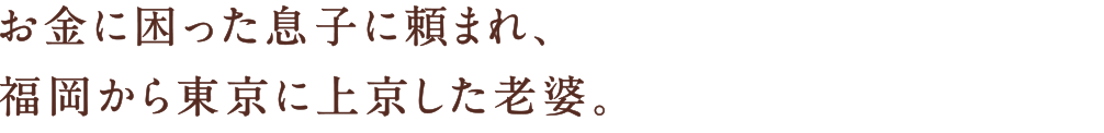 お金に困った息子に頼まれ、福岡から東京に上京した老婆。
